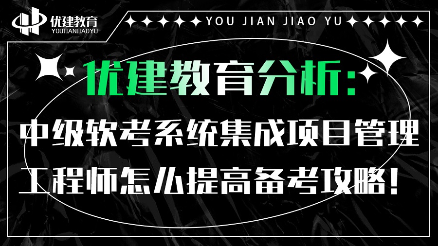 优建教育分析：中级软考系统集成项目管理工程师怎么提高备考攻略！.jpg