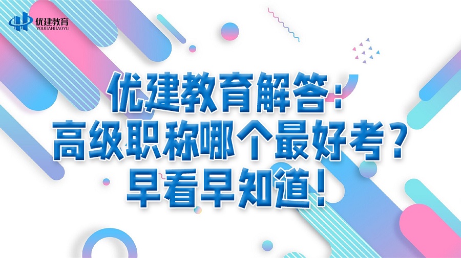 优建教育解答：高级职称哪个最好考？早看早知道！.jpg