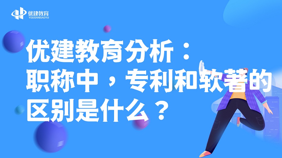 优建教育分析：职称中，专利和软著的区别是什么？.jpg